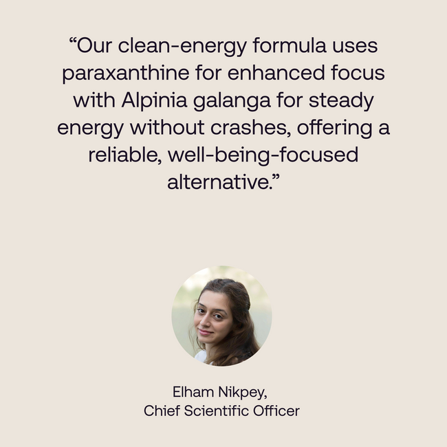 Quote from our Chief Scientific officer reading: "our clean-energy formula uses paraxanthine for enhanced focus with Alpinia galanga for steady energy without crashes, offering a reliable, well-being-focused alternative  